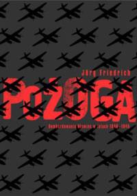 Pożoga : bombardowania Niemiec w latach 1940-1945 - Jorg Friedrich