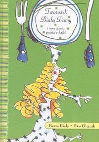 Twarożek Białej Damy i inne dania prosto z bajki - Beata Biały, Ewa Olejnik