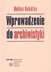 Wprowadzenie do archiwistyki - Halina Robótka