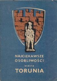 Najciekawsze osobliwości miasta Torunia z dawnych i nowszych czasów