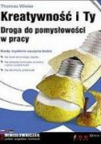 Kreatywność i Ty. Droga do pomysłowości w pracy - Thomas Wieke