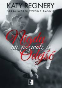 Nigdy nie pozwolę ci odejść - Katy Regnery