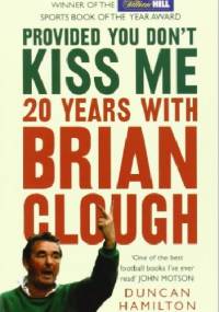 Provided You Don't Kiss Me: 20 Years with Brian Clough - Duncan Hamilton