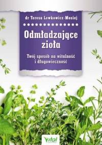 Odmładzające zioła. Twój sposób na witalność i długowieczność - Teresa Lewkowicz-Mosiej