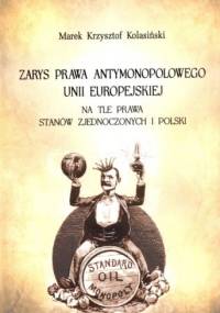 Zarys prawa antymonopolowego Unii Europejskiej na tle prawa Stanów Zjednoczonych i Polski - Marek Krzysztof Kolasiński
