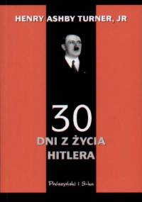 30 dni z życia Hitlera : Styczeń 1933 roku - Henry Ashby Turner jr