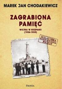 Zagrabiona pamięć. Wojna w Hiszpanii 1936-1939 - Marek Jan Chodakiewicz
