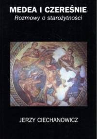 Medea i czereśnie. Rozmowy o starożytności - Jerzy Ciechanowicz