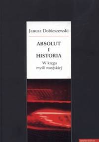 Absolut i historia. W kręgu myśli rosyjskiej - Janusz Dobieszewski