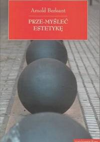Prze-myśleć estetykę. Niepokorne eseje o sztuce - Arnold Berleant