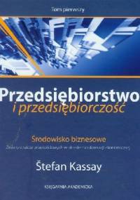 Przedsiębiorstwo i przedsiębiorczość. T. I. Środowisko biznesowe: zmiany struktur własnościowych w okresie transformacji ekonomicznej - Štefan Kassay