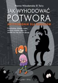 Jak wyhodować potwora. Antyporadnik dla rodziców - Hanna Nikodemska El Tairy