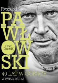 Ryszard Pawłowski: 40 lat w górach. Wywiad - rzeka - Ryszard Pawłowski, Piotr Drożdż