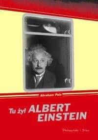 Tu żył Albert Einstein - Abraham Pais