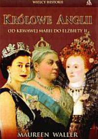 Królowe Anglii. Od krwawej Marii do Elżbiety II - Maureen Waller
