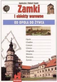Zamki i obiekty warowne od Opola do Żywca - Agnieszka Sypek