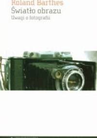 Światło obrazu. Uwagi o fotografii - Roland Barthes