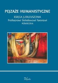 Pejzaże humanistyczne. Księga jubileuszowa Profesorowi Bolesławowi Faronowi poświęcona - Agnieszka Ogonowska