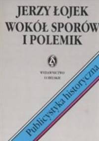 Wokół sporów i polemik. Publicystyka historyczna - Jerzy Łojek