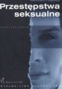 Przestępstwa seksualne. Geneza, postacie, resocjalizacja oraz zabezpieczenia przed powrotnością - Kazimierz Pospiszyl