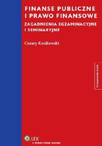 Finanse publiczne i prawo finansowe. Zagadnienia egzaminacyjne i seminaryjne - Kosikowski Cezary