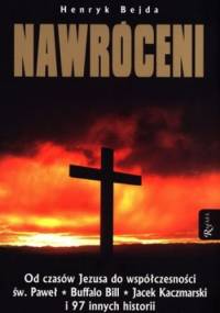 Nawróceni. Od czasów Jezusa do współczesności. Św.Paweł. Buffalo Bill. Jacek Kaczmarski i 97 innych historii - Henryk Bejda