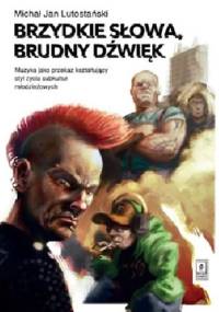 Brzydkie słowa, brudny dźwięk. Muzyka jako przekaz kształtujący styl życia subkultur młodzieżowych - Michał Jan Lutostański