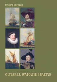 Olivares, Wazowie i Bałtyk. Polska w polityce zagranicznej Hiszpanii w latach 1621-1632 - Ryszard Skowron