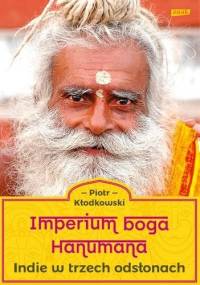 Imperium boga Hanumana. Indie w trzech odsłonach - Piotr Kłodkowski