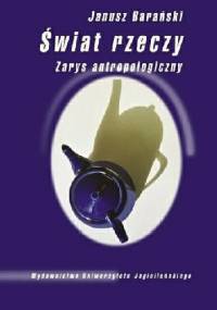 Świat rzeczy. Zarys antropologiczny - Janusz Barański