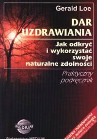 Dar uzdrawiania. Jak odkryć i wykorzystać swoje naturalne zd - Gerald Loe