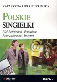Polskie singielki. Płeć kulturowa. Feminizm. Ponowoczesność. Internet - Katarzyna Lidia Kuklińska
