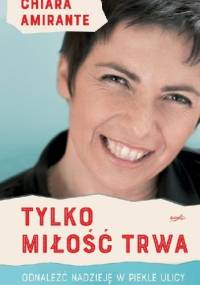 Tylko miłość trwa - Chiara Amirante