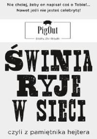 Świnia ryje w sieci, czyli z pamiętnika hejtera - PigOut