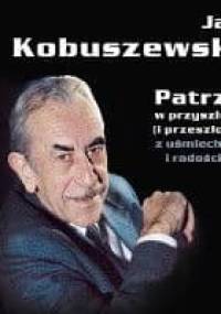 Jan Kobuszewski. Patrzę w przyszłość (i przeszłość) z uśmiechem i radością... - Jan Kobuszewski, Robert Mirosław Łukaszuk