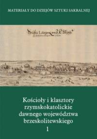 Kościoły i klasztory rzymskokatolickie dawnego województwa brzeskolitewskiego. Tom 1 - Marcin Zgliński