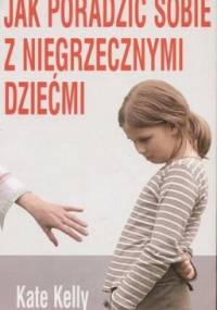 Jak poradzić sobie z niegrzecznymi dziećmi - Kate Kelly