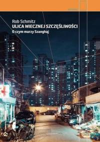 Ulica wiecznej szczęśliwości. O czym marzy Szanghaj - Rob Schmitz