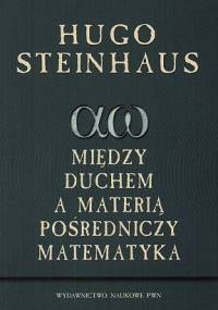 Między duchem a materią pośredniczy matematyka - Hugo Steinhaus
