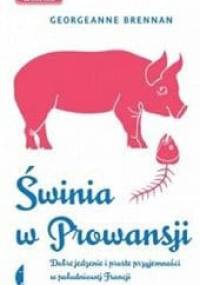 Świnia w Prowansji. Dobre jedzenie i proste przyjemności w południowej Francji - Georgeanne Brennan