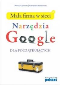 Mała firma w sieci - Narzędzia Google dla początkujących - Mariusz Gąsiewski, Przemysław Modrzewski