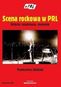Scena rockowa w PRL: historia, organizacja, znaczenie - Przemysław Zieliński