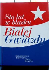 Sto lat w blasku Białej Gwiazdy - Dariusz Zastawny