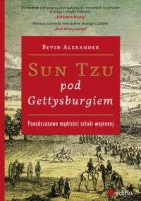 Sun Tzu pod Gettysburgiem. Ponadczasowe mądrości sztuki wojennej - Bevin Alexander