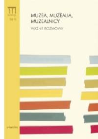 Muzea, muzealia, muzealnicy. Ważne rozmowy - praca zbiorowa