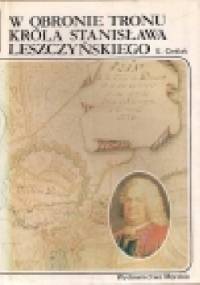 W obronie tronu króla Stanisława Leszczyńskiego - Edmund Cieślak
