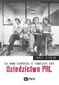 Co nam zostało z tamtych lat. Dziedzictwo PRL - Jerzy Eisler
