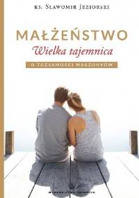 Małżeństwo. Wielka tajemnica - ks. Sławomir Jeziorski