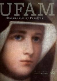 Ufam. Śladami siostry Faustyny - Grzegorz Górny