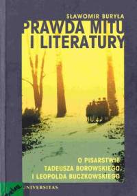 Prawda mitu i literatury. O pisarstwie Tadeusza Borowskiego i Leopolda Buczkowskiego - Sławomir Buryła